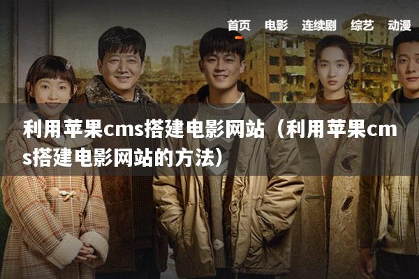 利用苹果cms搭建电影网站（利用苹果cms搭建电影网站的方法）