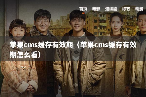 苹果cms缓存有效期（苹果cms缓存有效期怎么看）