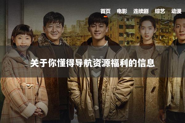 关于你懂得导航资源福利的信息