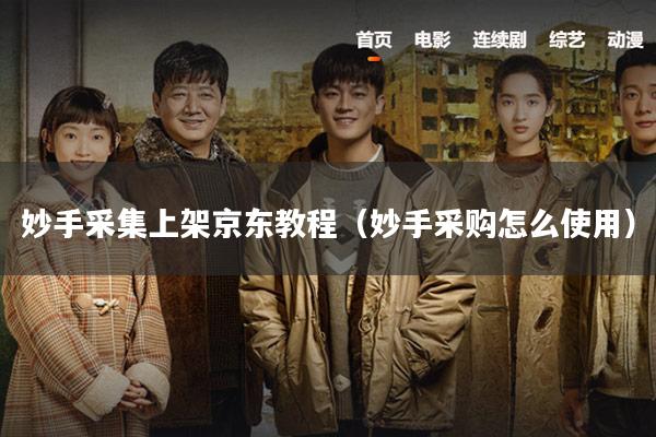 妙手采集上架京东教程（妙手采购怎么使用）